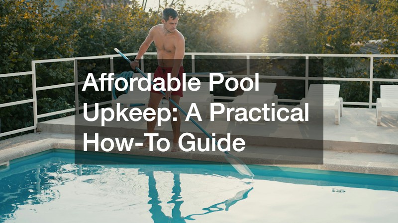 Affordable Pool Upkeep: A Practical How-To Guide